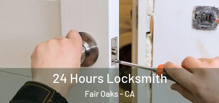  24 Hours Locksmith Fair Oaks - CA