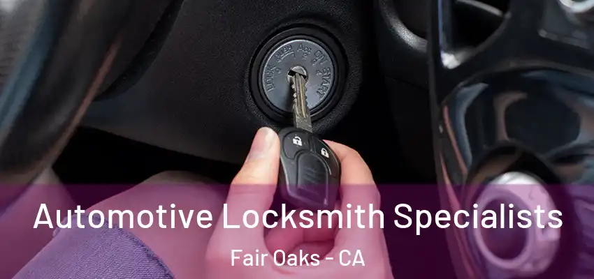  Automotive Locksmith Specialists Fair Oaks - CA