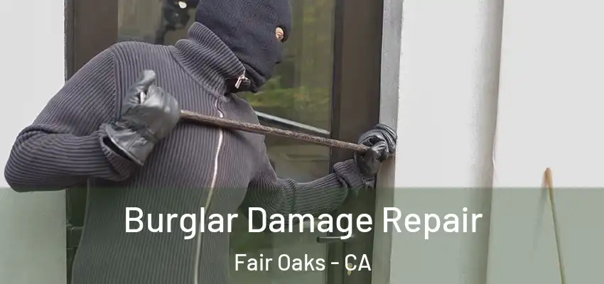  Burglar Damage Repair Fair Oaks - CA
