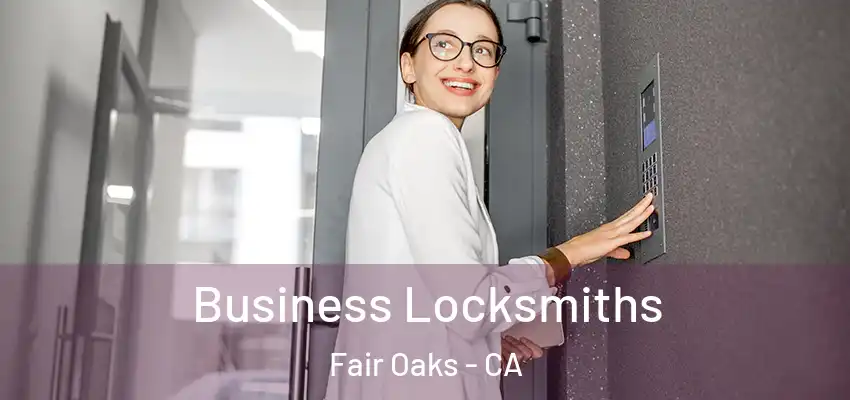  Business Locksmiths Fair Oaks - CA