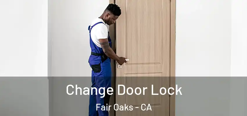 Change Door Lock Fair Oaks - CA