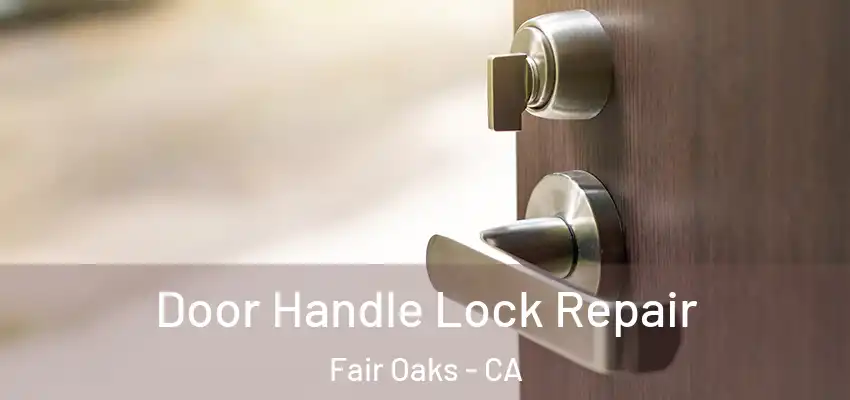  Door Handle Lock Repair Fair Oaks - CA