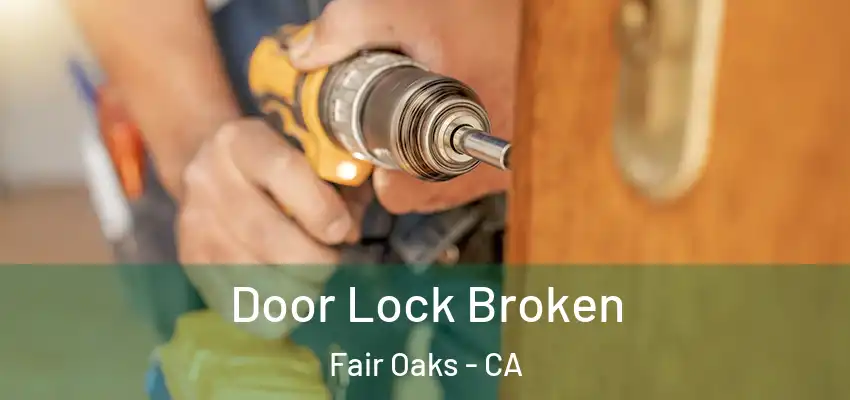  Door Lock Broken Fair Oaks - CA