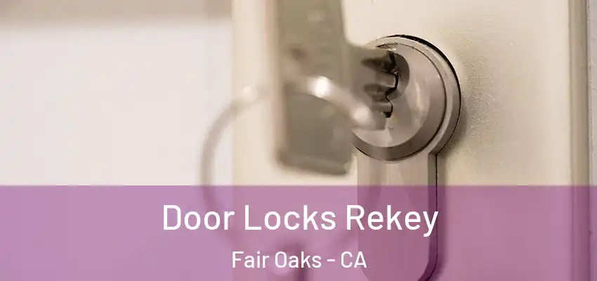  Door Locks Rekey Fair Oaks - CA