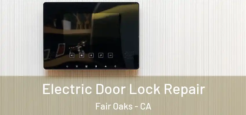  Electric Door Lock Repair Fair Oaks - CA