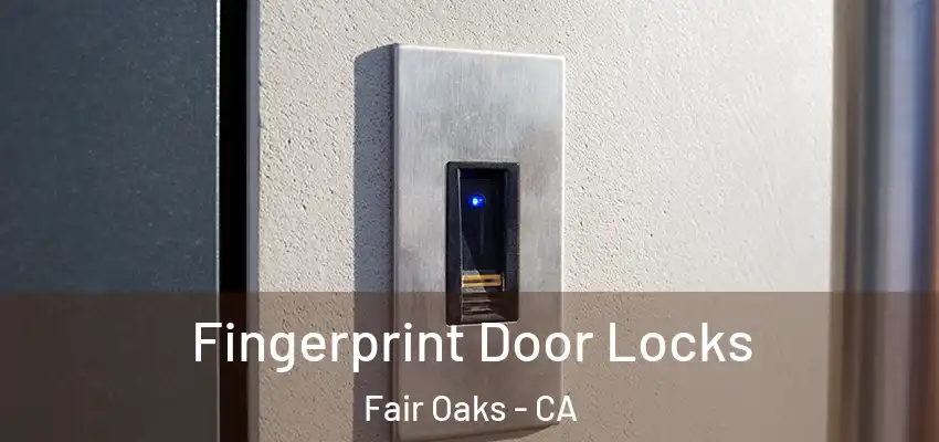  Fingerprint Door Locks Fair Oaks - CA