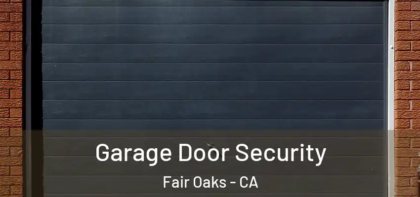  Garage Door Security Fair Oaks - CA