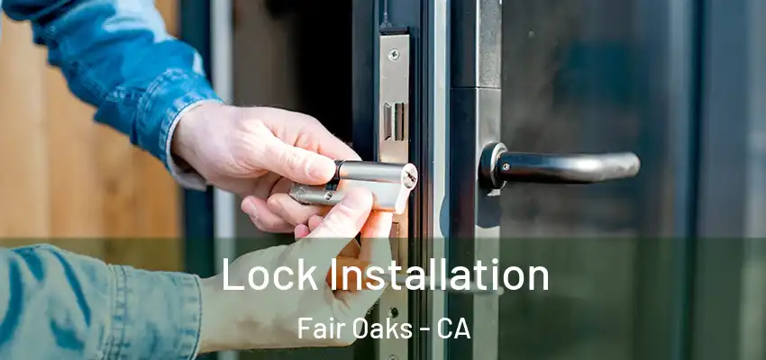  Lock Installation Fair Oaks - CA